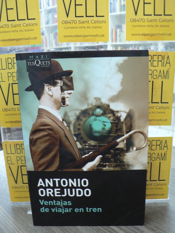 Ventajas de viajar en tren - Antonio Orejudo - Maxi-Tusquets - MAXI, 33