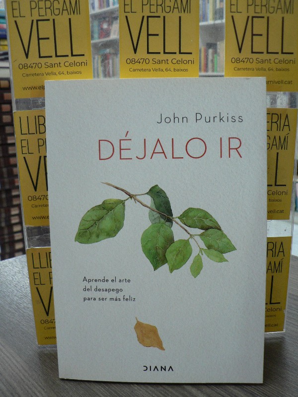 Déjalo ir: Aprende el arte del desapego - John Purkiss - Diana Editorial - Autoconocimiento