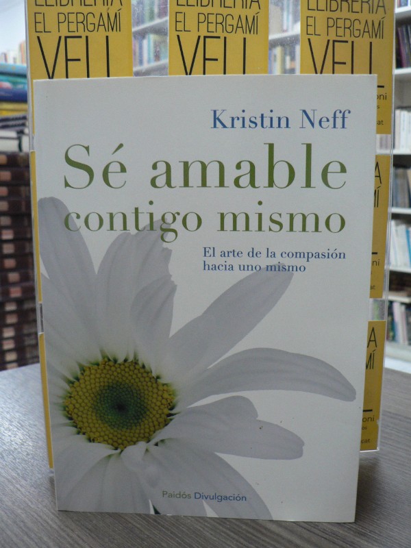 Sé amable contigo mismo: El arte de la compasión - Kristin Neff - Ediciones Paidós - Divulgación