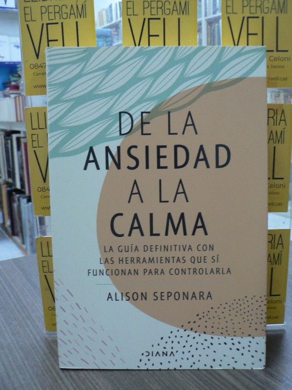 De la ansiedad a la calma: La guía definitiva - Alison Seponara - Diana - Autoconocimiento